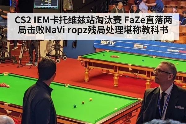 CS2 IEM卡托维兹站淘汰赛 FaZe直落两局击败NaVi ropz残局处理堪称教科书